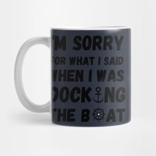 I'm Sorry For What I Said When I Was Docking The Boat - boating gift idea Mug